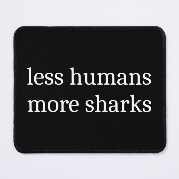 Item preview, Less Humans More Sharks designed and sold by Sleepy Cat Design.