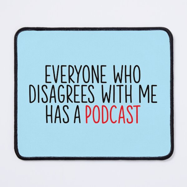 Item preview, Everyone who Disagrees with me has a Podcast designed and sold by #STARFIELDTEAM.