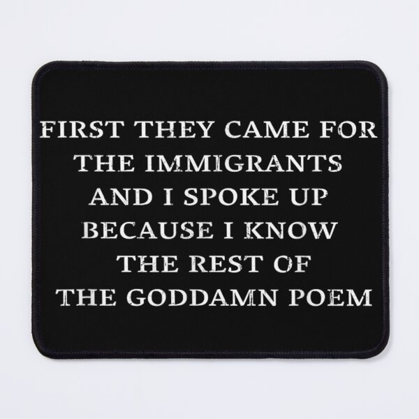 Item preview, First They Came For The Immigrants I Know The Rest Poem designed and sold by Aladino Tamayo.