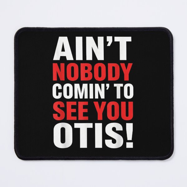 Item preview, Ain't Nobody Comin' To See You Otis Funny Sarcastic Movie Quote designed and sold by SuziLope.