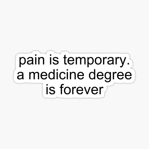 pain is temporary. a medicine degree is forever Sticker