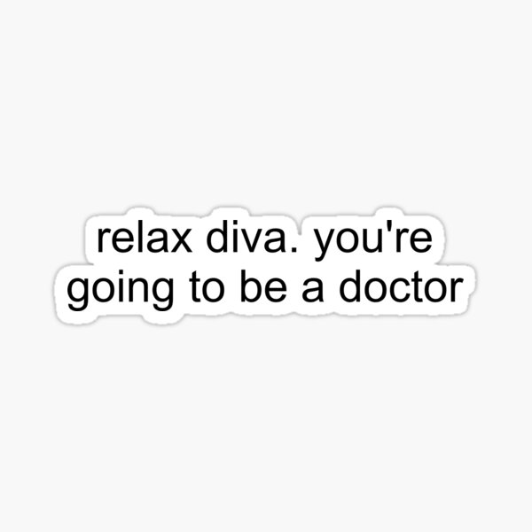 relax diva. you're going to be a doctor - med school Sticker