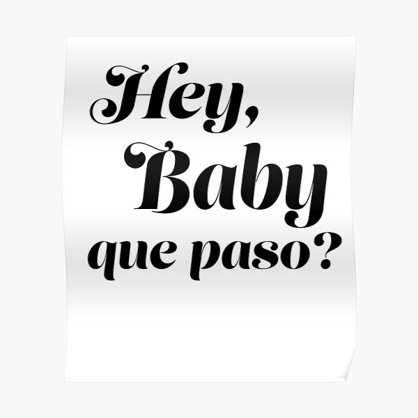 "Hey Baby! que paso?" Poster by TinaSalazar Redbubble