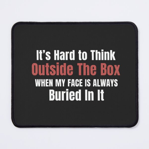 Item preview, It’s Hard to Think Outside the Box When My Face Is Always Buried in It – Funny Quote Design designed and sold by Trendymindvibes.