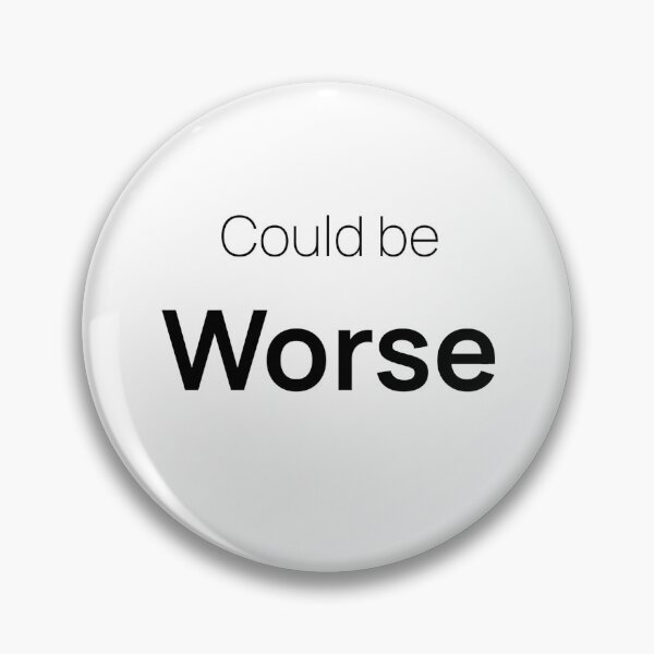 Item preview, Could Be Worse – Funny Realistic Life Quote designed and sold by PigeonOfGlory.
