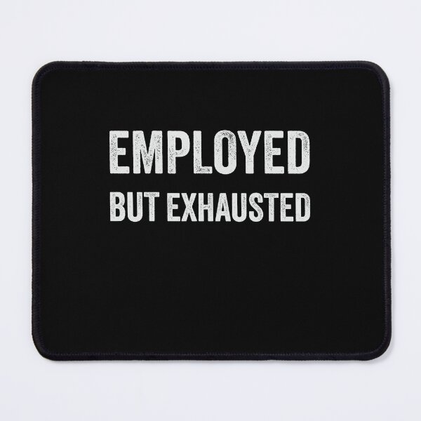 Item preview, Employed But Exhausted  designed and sold by Kamran-Sharjeel.
