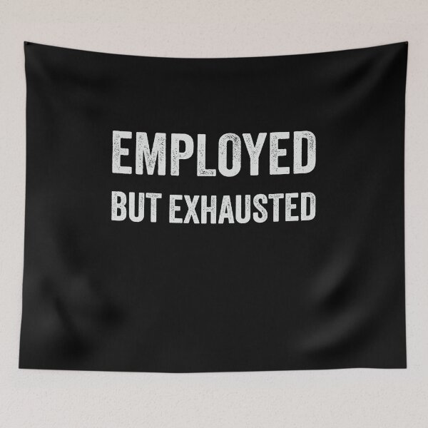 Item preview, Employed But Exhausted  designed and sold by Kamran-Sharjeel.