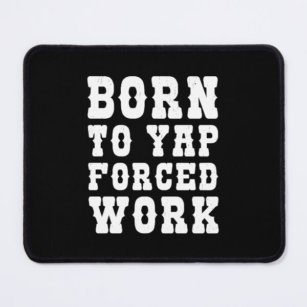 Item preview, Born To Yap Forced To Work - Funny Sarcastic Work Humor Quote designed and sold by JavaGraph.