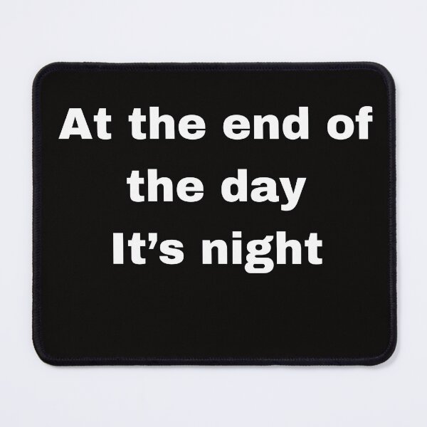 Item preview, At The End Of The Day Its Night Funny Sarcastic Quote designed and sold by Dimitriespace.