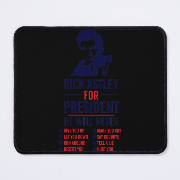 Item preview, Rick Astley For President He Will Never Give You Up Let You Down Run Around Desert You Make You Cry Say Goodbye Tell A Lie Hurt You designed and sold by WezoDesigns.