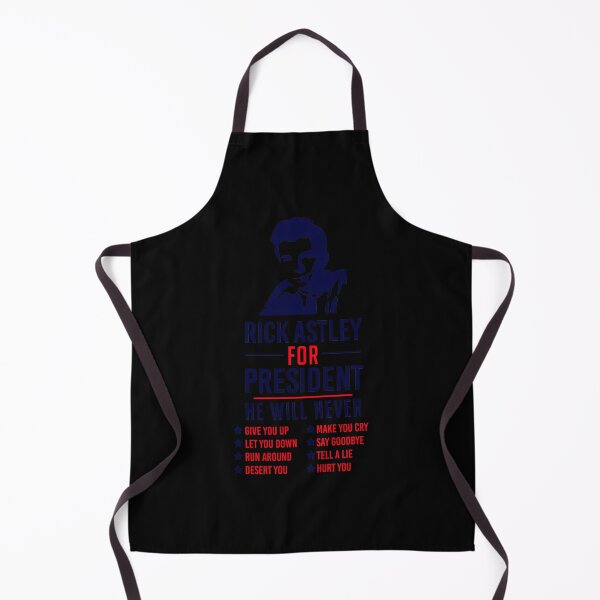 Item preview, Rick Astley For President He Will Never Give You Up Let You Down Run Around Desert You Make You Cry Say Goodbye Tell A Lie Hurt You designed and sold by WezoDesigns.