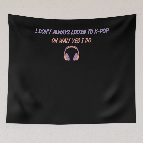 Item preview, I Dont Always Listen To Kpop Oh Wait Yes I Do designed and sold by LuminOrb.