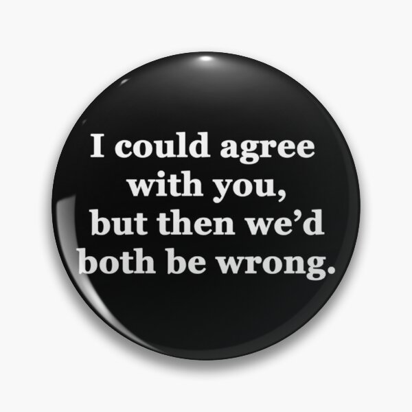 Item preview, I Could Agree With You But Then We'D Both Be Wrong designed and sold by jimsteven.
