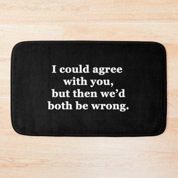 Item preview, I Could Agree With You But Then We'D Both Be Wrong designed and sold by jimsteven.