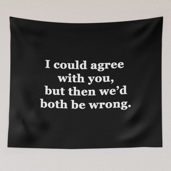 Item preview, I Could Agree With You But Then We'D Both Be Wrong designed and sold by jimsteven.