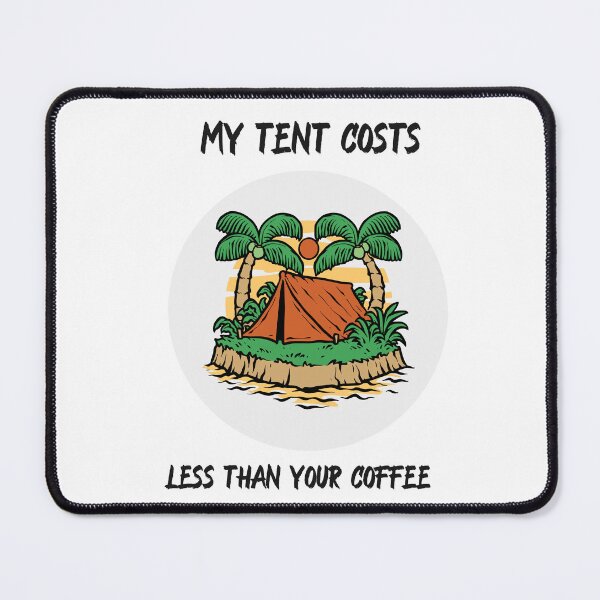 Item preview, My Tent Costs Less Than Your Coffee designed and sold by Zoaluxe.