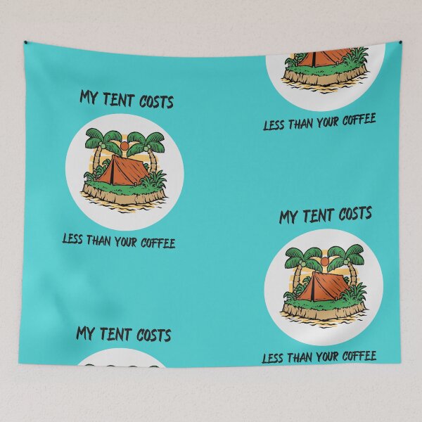Item preview, My Tent Costs Less Than Your Coffee designed and sold by Zoaluxe.