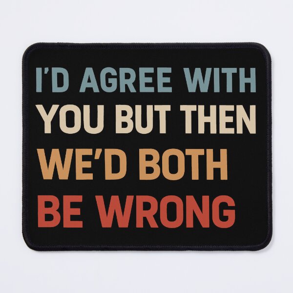 Item preview, I Could Agree With You But Then We Could Both Be Wrong designed and sold by gear-posters.