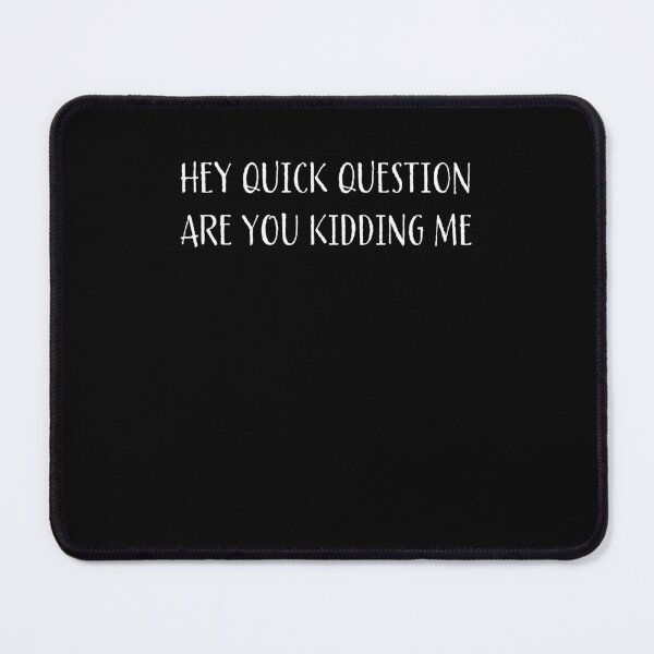 Item preview, Funny Hey Quick Question Are You Kidding Me designed and sold by Run to Creations.