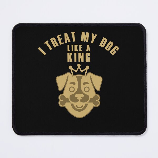 Item preview, I treat my dog like a king ! Cute design for dog lovers- for treat dealer- for dog mom and dog dad designed and sold by Opalook.