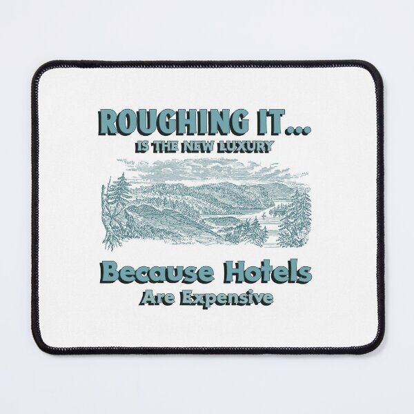Item preview, Roughing it... Is The New Luxury Because Hotels Are Expensive designed and sold by Zoaluxe.