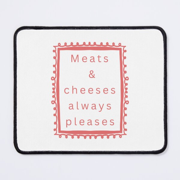 Item preview, Meats And Cheeses Always Pleases every single time designed and sold by JonesFlora2025.