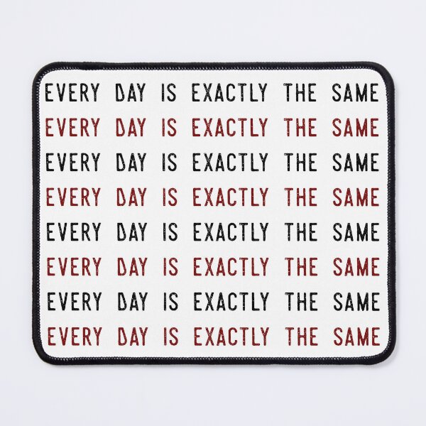 Item preview, Every Day Is Exactly The Same designed and sold by IKDG.