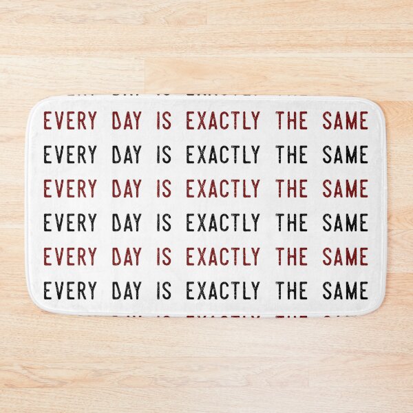 Item preview, Every Day Is Exactly The Same designed and sold by IKDG.