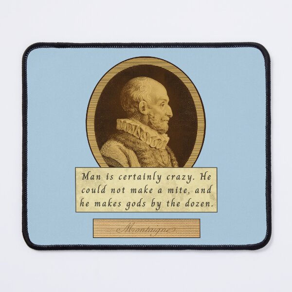 Item preview, Michel de Montaigne quote: Man is certainly crazy. He could not make a mite, and he makes gods by the dozen. designed and sold by artbleed.