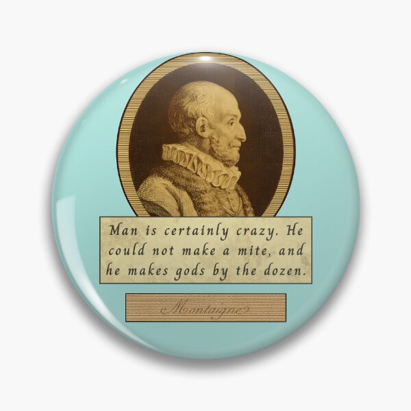 Item preview, Michel de Montaigne quote: Man is certainly crazy. He could not make a mite, and he makes gods by the dozen. designed and sold by artbleed.