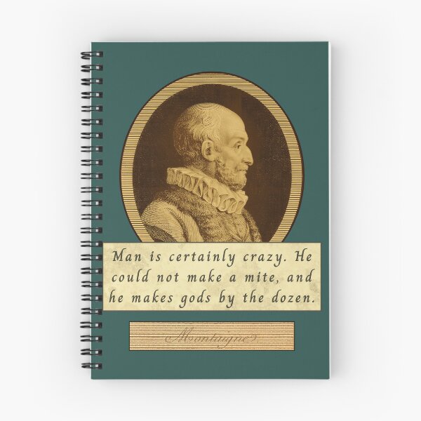 Item preview, Michel de Montaigne quote: Man is certainly crazy. He could not make a mite, and he makes gods by the dozen. designed and sold by artbleed.