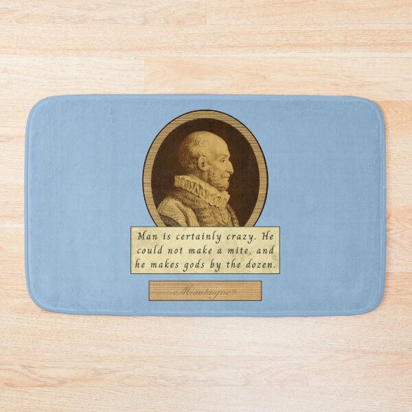 Item preview, Michel de Montaigne quote: Man is certainly crazy. He could not make a mite, and he makes gods by the dozen. designed and sold by artbleed.