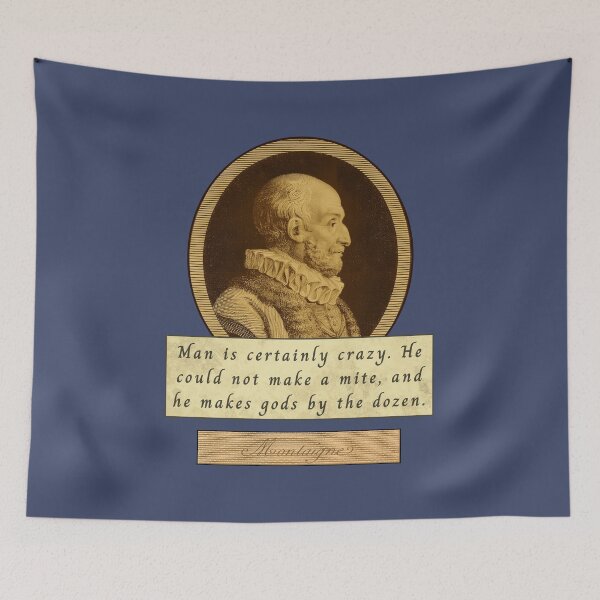 Item preview, Michel de Montaigne quote: Man is certainly crazy. He could not make a mite, and he makes gods by the dozen. designed and sold by artbleed.