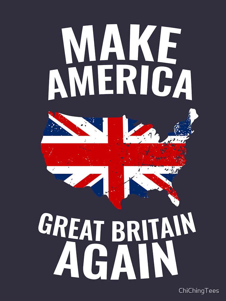 "Make America Great Britain Again" Tshirt for Sale by ChiChingTees