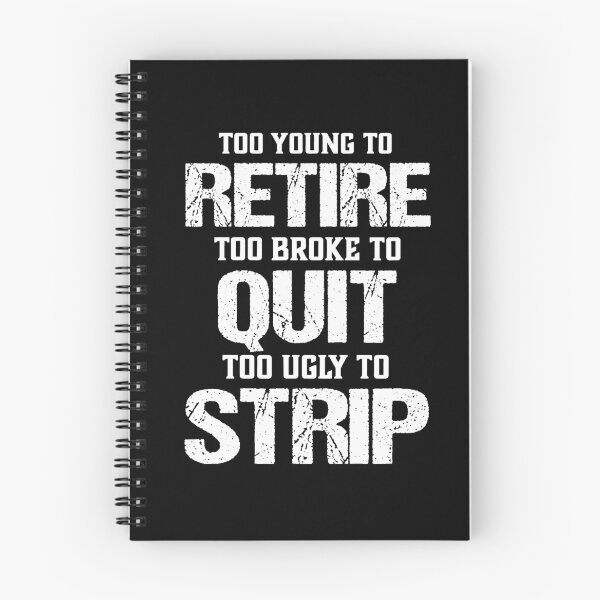 Item preview, Too Young to Retire, Too Broke to Quit, Too Ugly to Strip – Funny Sarcastic Quote Shirt designed and sold by margamPagenberg.