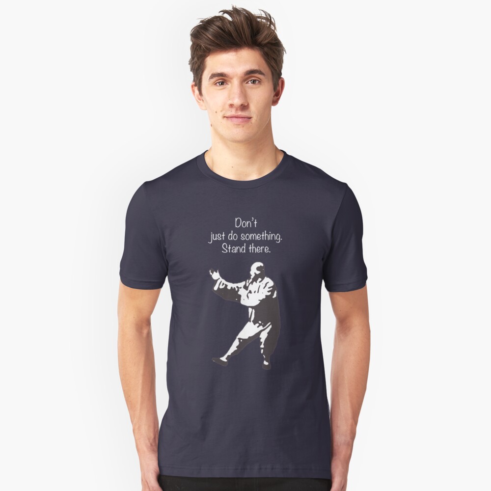 Don't just do something. Stand there. Slim Fit T-Shirt