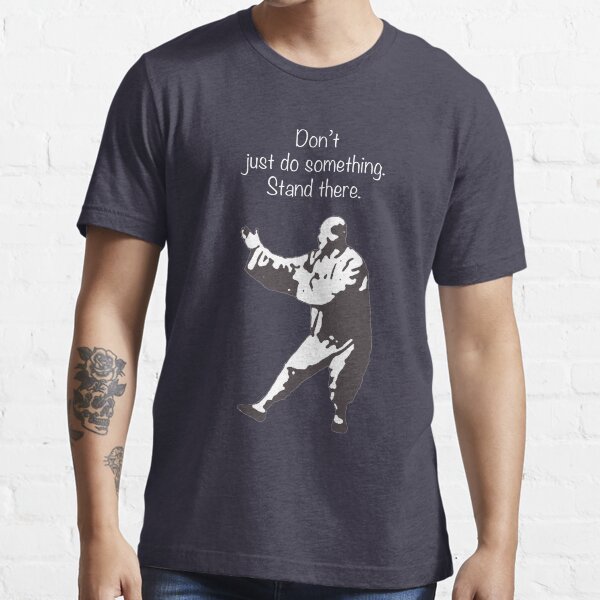 Don't just do something. Stand there. Essential T-Shirt