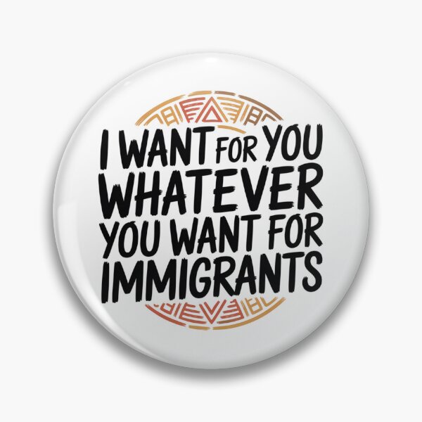 Item preview, I Want For You Whatever You Want For Immigrants  designed and sold by ketkacreations.
