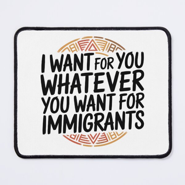 Item preview, I Want For You Whatever You Want For Immigrants designed and sold by ketkacreations.