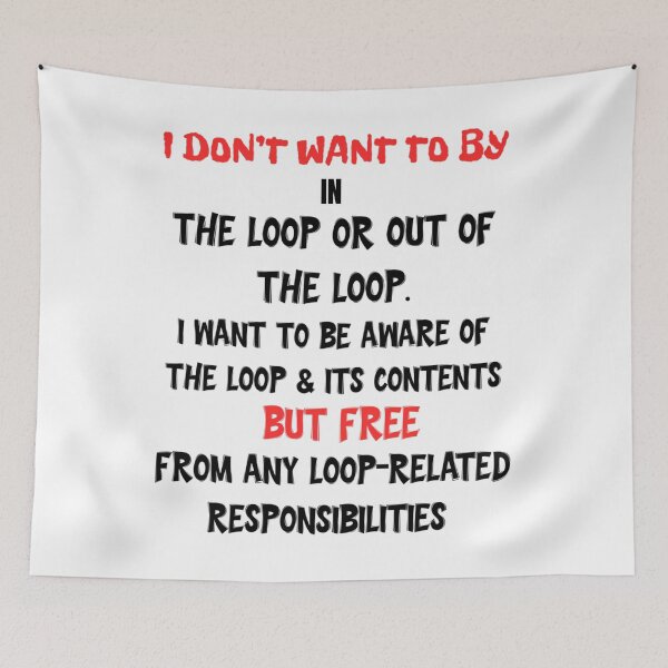 Item preview,  I Don'T Want To Be In Or Out Of The Loop. designed and sold by omfgitsvalente.