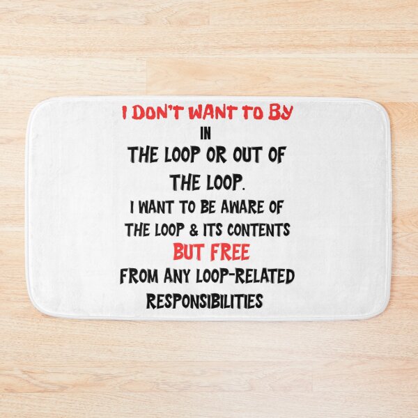 Item preview,  I Don'T Want To Be In Or Out Of The Loop. designed and sold by omfgitsvalente.
