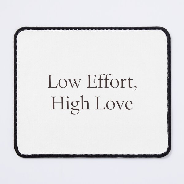 Item preview, Low Effort High Love Quote designed and sold by DreamBigShirts.