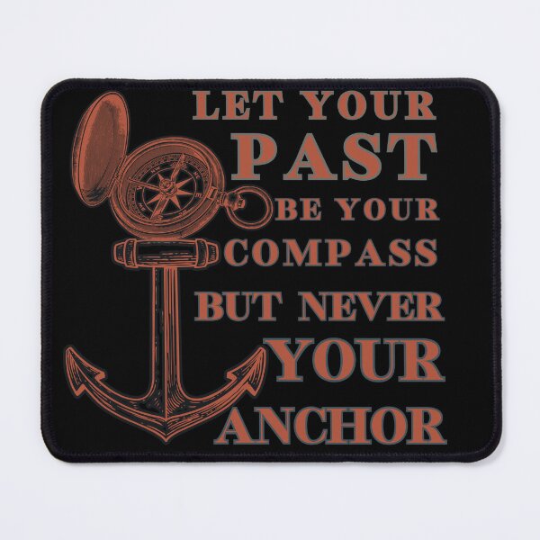 Item preview, Let Your Past by Your Compas but never Your Anchorn,  A humorous and wise graphic an anchor with compass reminds to let the past guide like a compass,  designed and sold by Creative-Sanc.