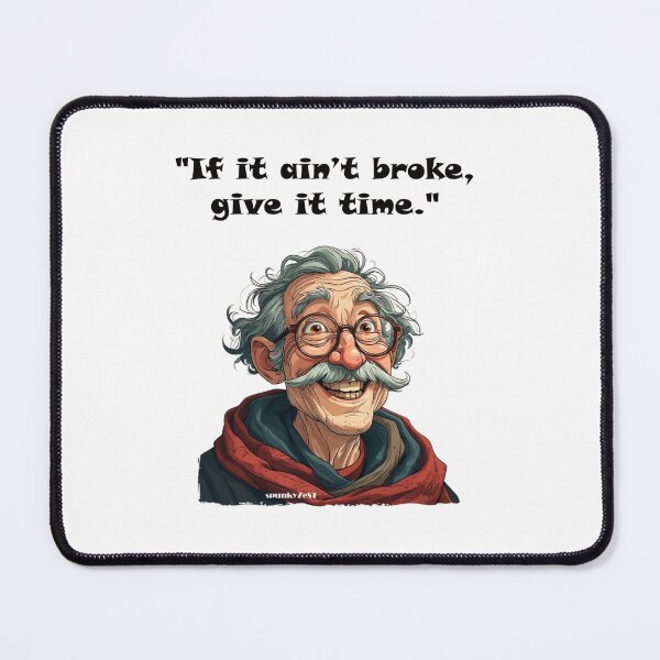 Item preview, "If it ain’t broke, give it time." - Josh @ spunkyZeST designed and sold by spunkyZeST.