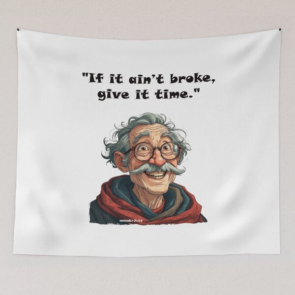 Item preview, "If it ain’t broke, give it time." - Josh @ spunkyZeST designed and sold by spunkyZeST.