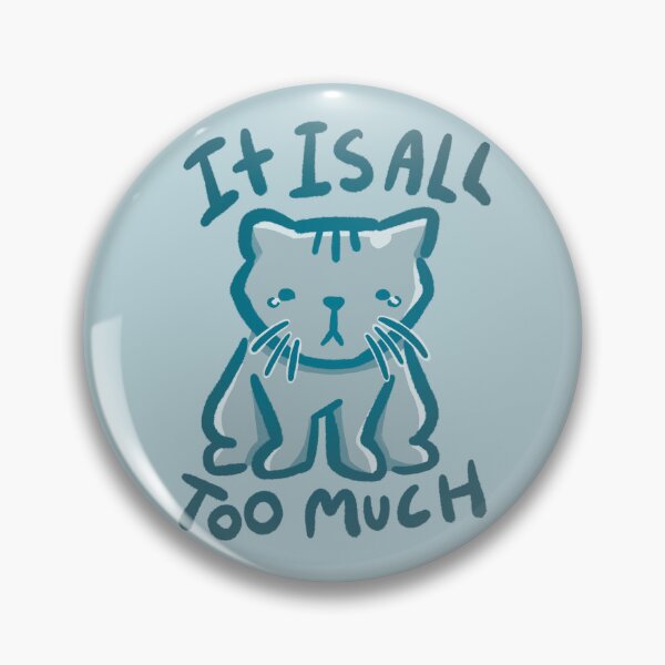 Item preview, "it is too much" Sad Kitty designed and sold by howdykt.
