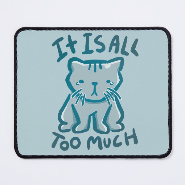Item preview, "it is too much" Sad Kitty designed and sold by howdykt.