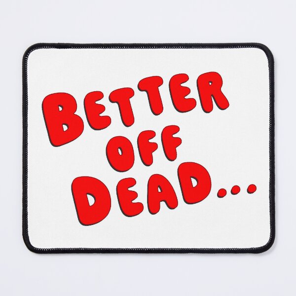 Item preview, Better Off Dead... designed and sold by Normbot2000.