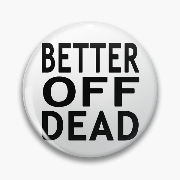 Item preview, Better Off Dead designed and sold by Normbot2000.