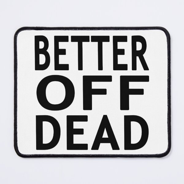 Item preview, Better Off Dead designed and sold by Normbot2000.